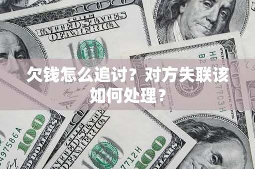 北京欠钱怎么追讨？对方失联该如何处理？