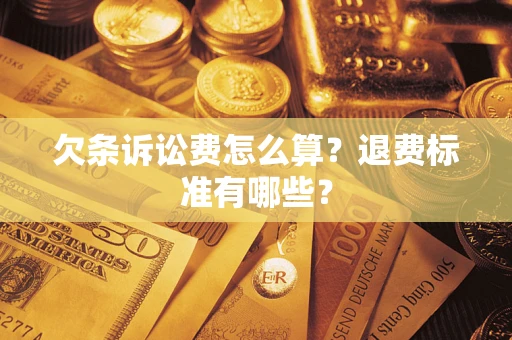 北京欠条诉讼费怎么算？退费标准有哪些？