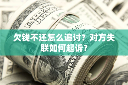 北京欠钱不还怎么追讨？对方失联如何起诉？