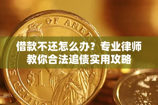 北京借款不还怎么办？专业律师教你合法追债实用攻略