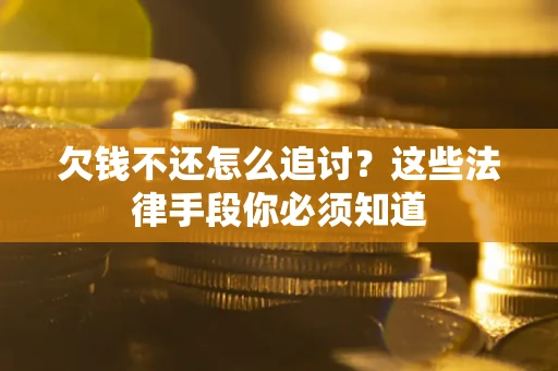 北京欠钱不还怎么追讨？这些法律手段你必须知道