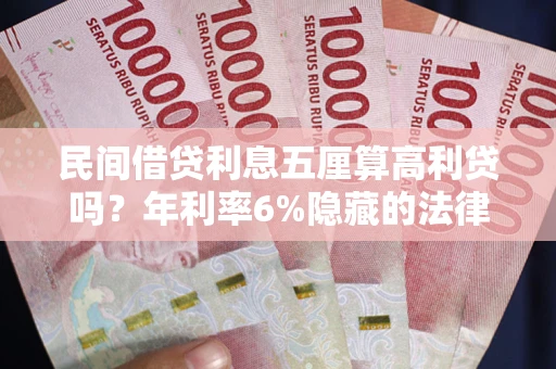 北京民间借贷利息五厘算高利贷吗？年利率6%隐藏的法律风险全解析