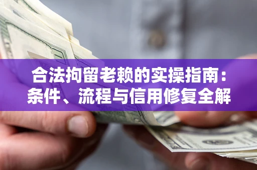北京合法拘留老赖的实操指南:条件、流程与信用修复全解析 北京合法拘留老赖的实操指南:条件、流程与信用修复全解析