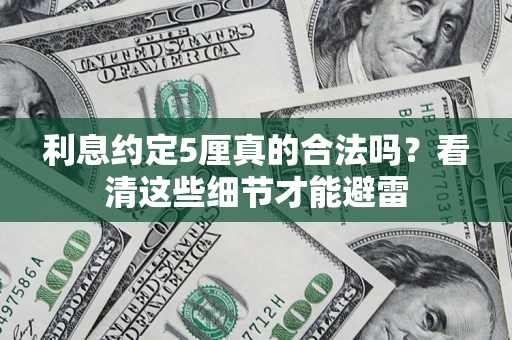 北京利息约定5厘真的合法吗？看清这些细节才能避雷