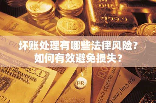 北京坏账处理有哪些法律风险？如何有效避免损失？